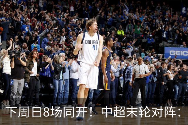 下周日8场同开！中超末轮对阵：蓉城客战泰山生死战 英博vs津门虎