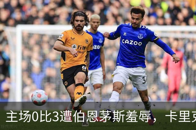 主场0比3遭伯恩茅斯羞辱，卡里克：未来会怎样我真不知道