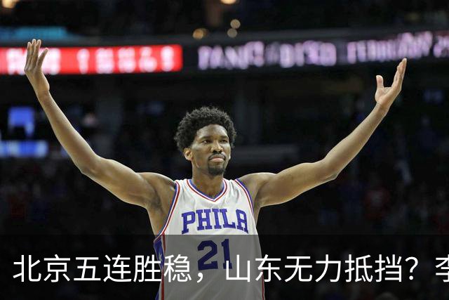 北京五连胜稳，山东无力抵挡？李楠杀招来了