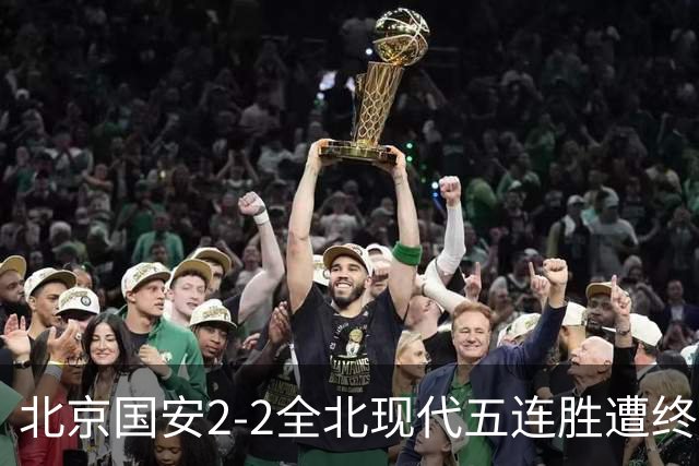 北京国安2-2全北现代五连胜遭终结 杜奇亚克破门37岁王刚赛季首球