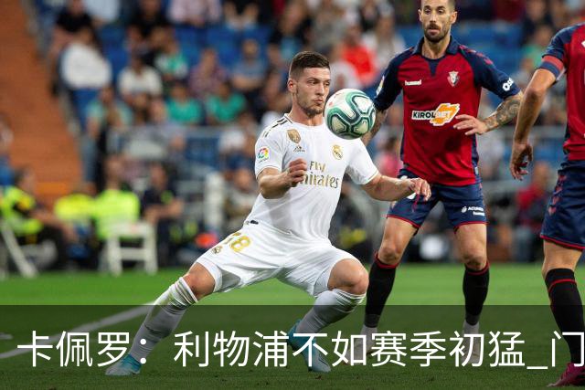 卡佩罗：利物浦不如赛季初猛 门将是他们最好的