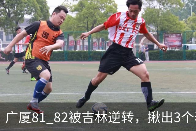 广厦81 82被吉林逆转，揪出3个表现最差之人，坑惨了浙江广厦！