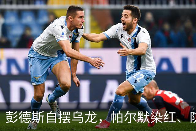 彭德斯自摆乌龙，帕尔默染红、防线出错，切尔西主场不敌热刺