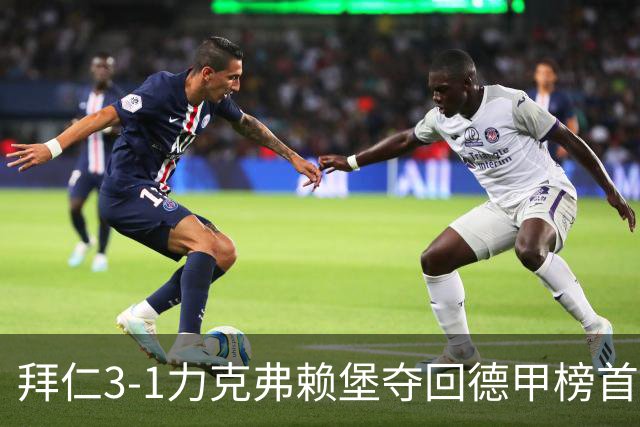 拜仁3-1力克弗赖堡夺回德甲榜首，奥利塞补时破门锁定胜局