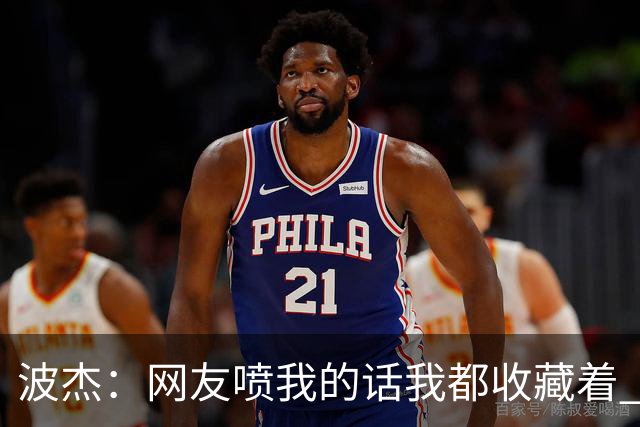 波杰：网友喷我的话我都收藏着 等我进全明星再看他们怎么说