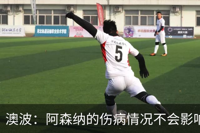 澳波：阿森纳的伤病情况不会影响我们的排兵布阵