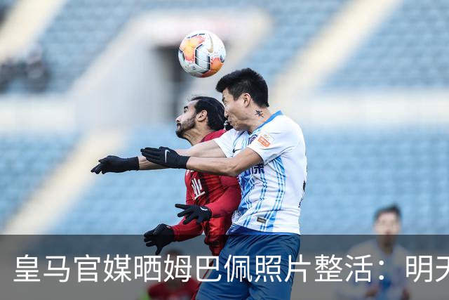 皇马官媒晒姆巴佩照片整活：明天是周一，但你赢了国家德比