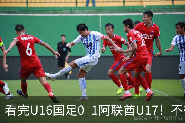 看完U16国足0 1阿联酋U17！不得不承认的5个事实，国足恐无缘出线