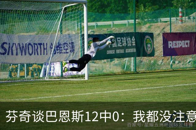 芬奇谈巴恩斯12中0：我都没注意到这事