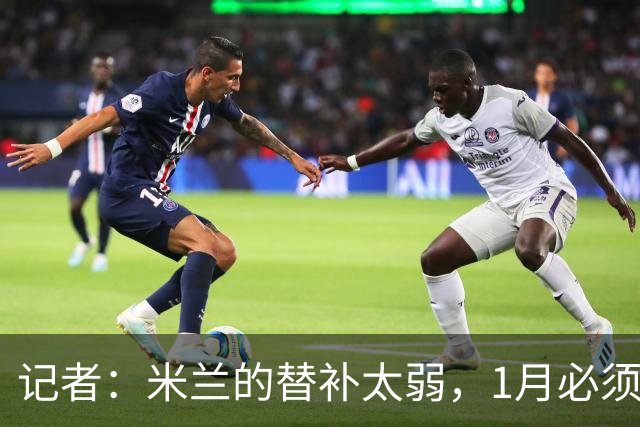 记者：米兰的替补太弱，1月必须补前锋