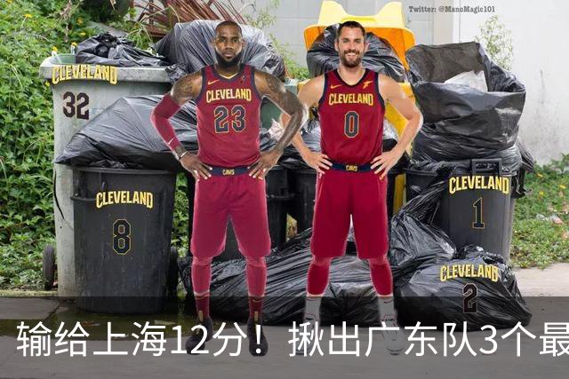 输给上海12分！揪出广东队3个最差之人，坑惨了球队