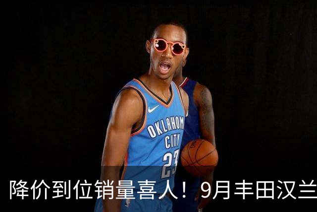 降价到位销量喜人！9月丰田汉兰达交付4950台！市场表现非常稳定