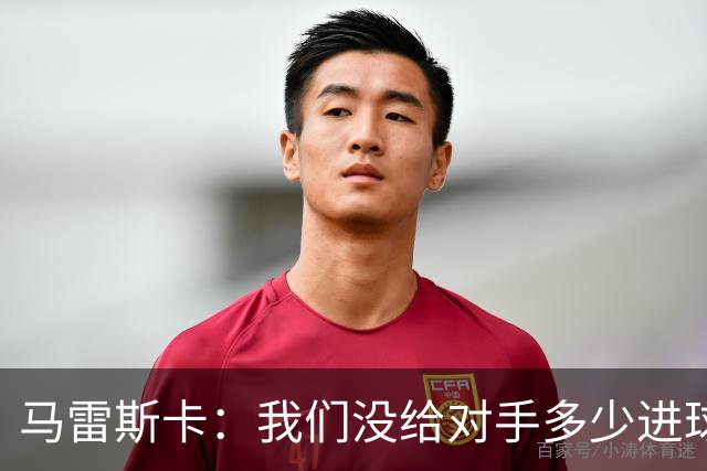 马雷斯卡：我们没给对手多少进球机会；防守表现并不让我担忧