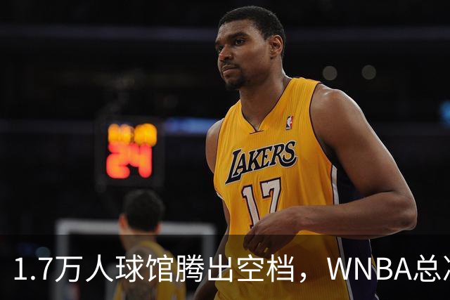 1.7万人球馆腾出空档，WNBA总决赛G6改到周五凌晨0点30分