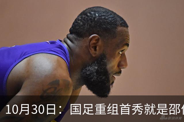 10月30日：国足重组首秀就是邵佳一的关键一战，韦世豪红牌打不了，张玉宁当核心