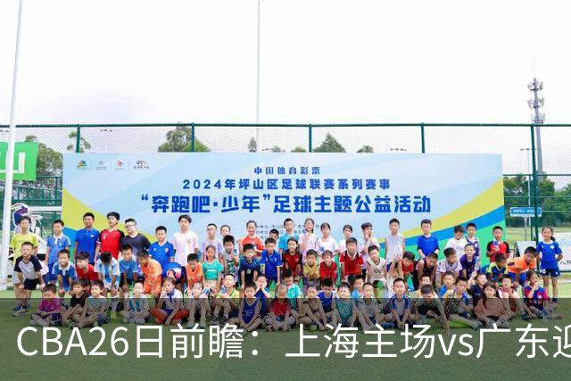 CBA26日前瞻：上海主场vs广东迎焦点大战 许钟豪转正首秀